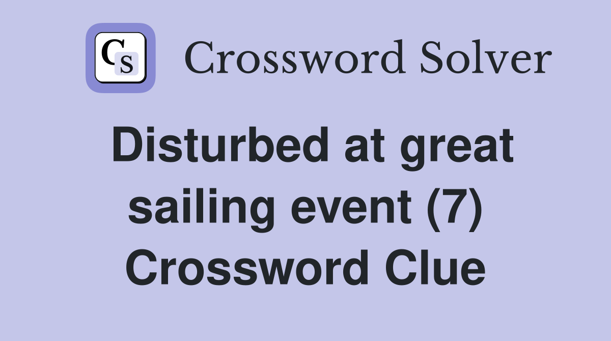 Disturbed at great sailing event (7) Crossword Clue Answers